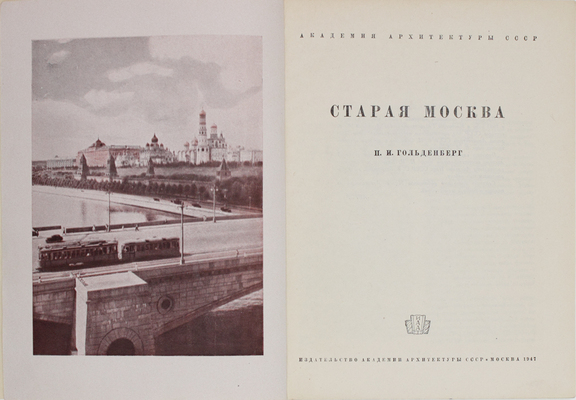 Гольденберг П.И. Старая Москва / Акад. архитектуры СССР. М.: Изд-во Акад. архитектуры СССР, 1947.